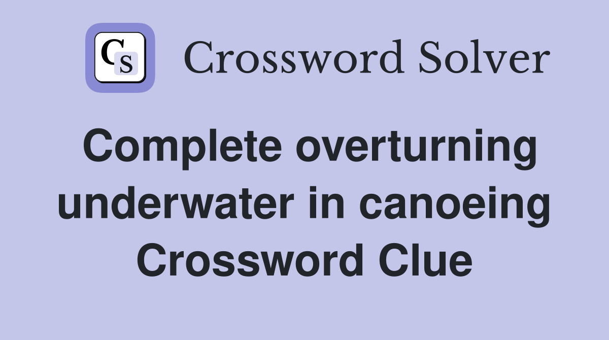 Complete overturning underwater in canoeing Crossword Clue