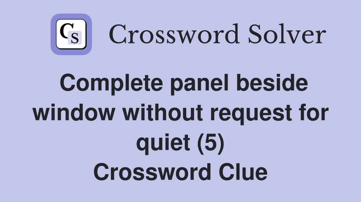 Complete panel beside window without request for quiet (5) Crossword Clue