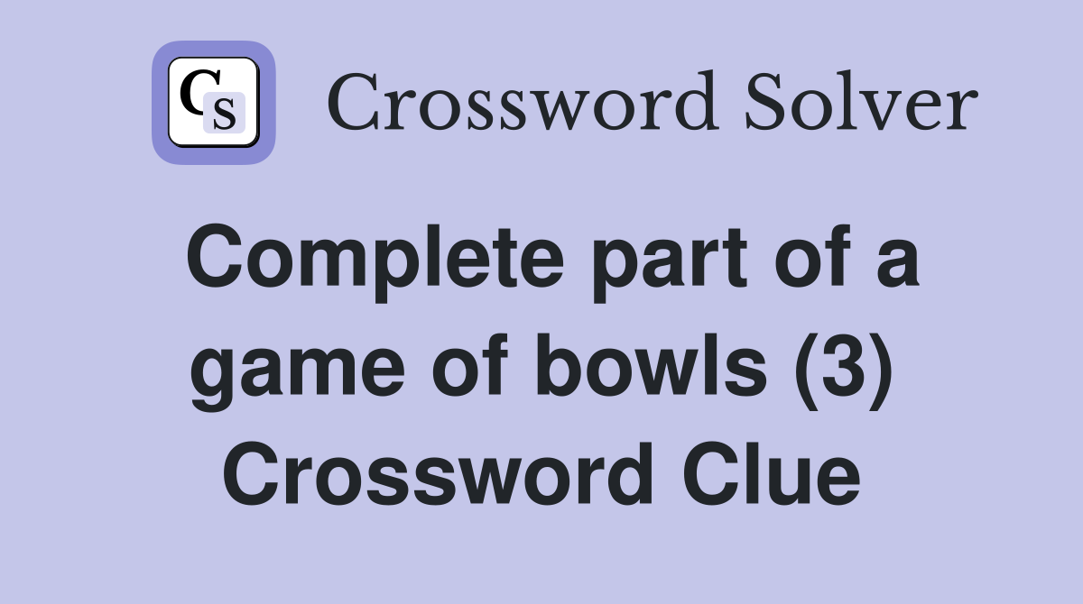 Complete part of a game of bowls (3) Crossword Clue