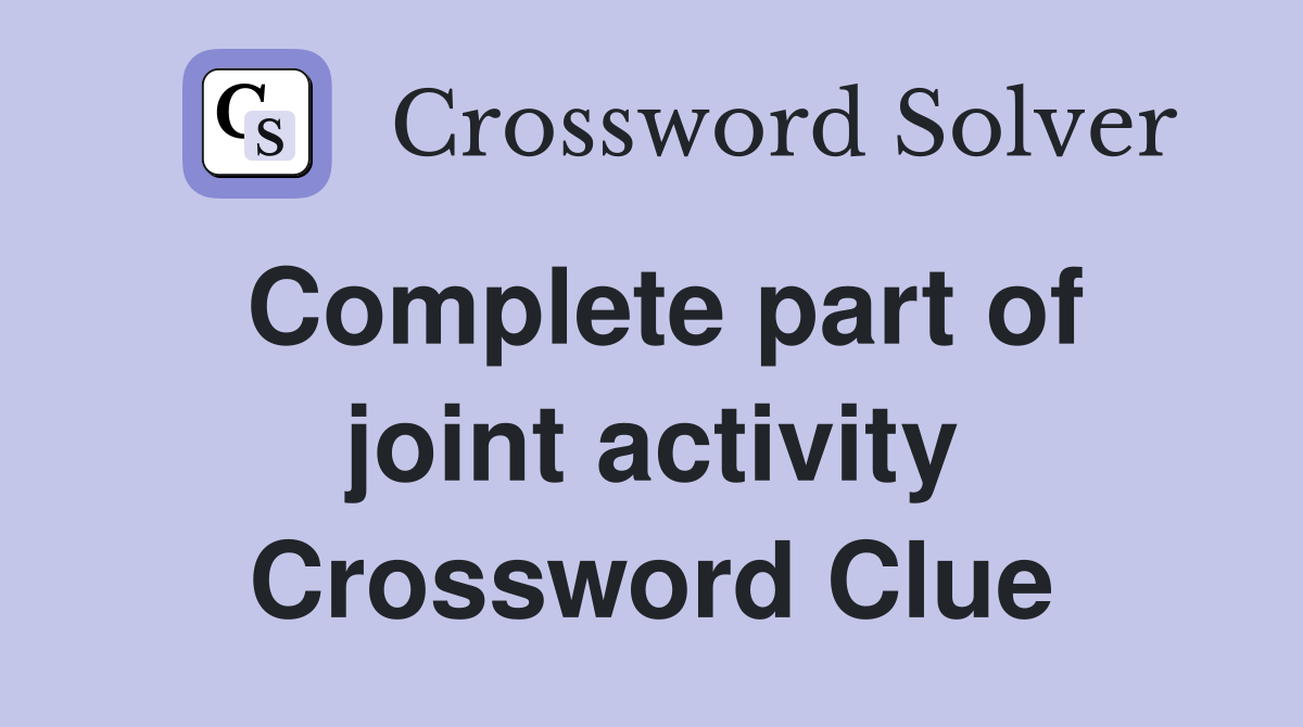 Complete part of joint activity Crossword Clue
