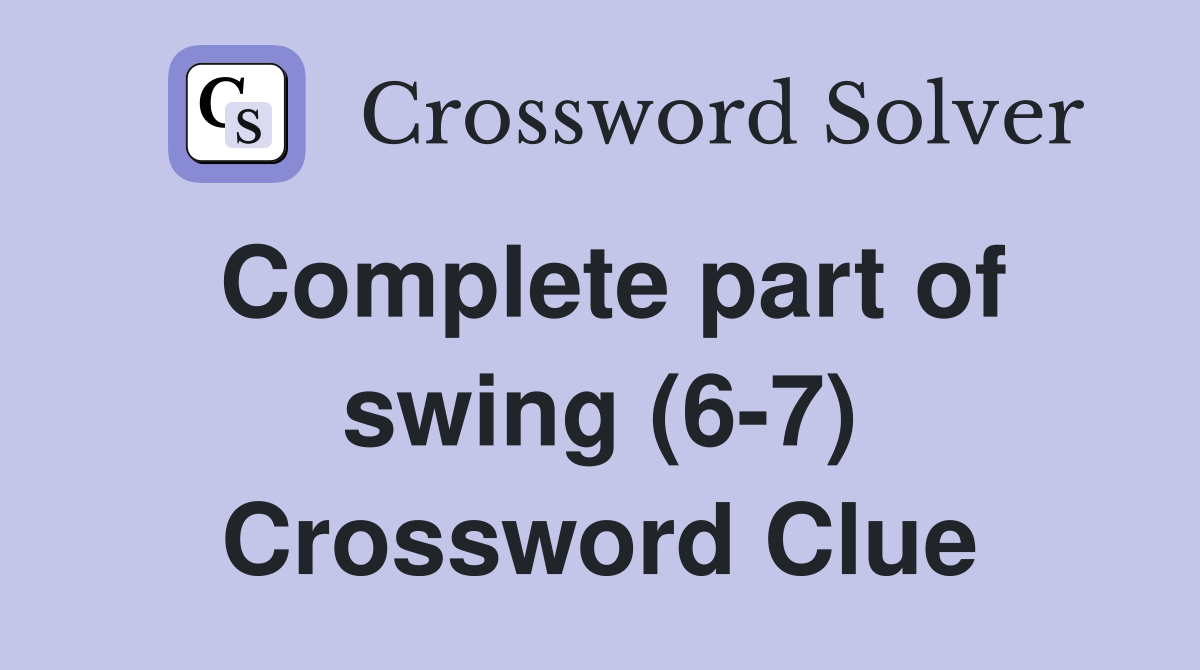 Complete part of swing (6-7) Crossword Clue