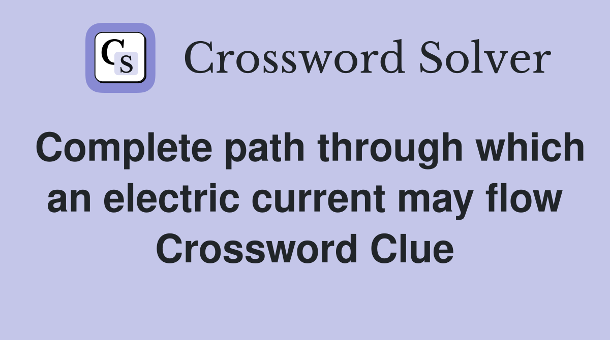 Complete path through which an electric current may flow Crossword Clue