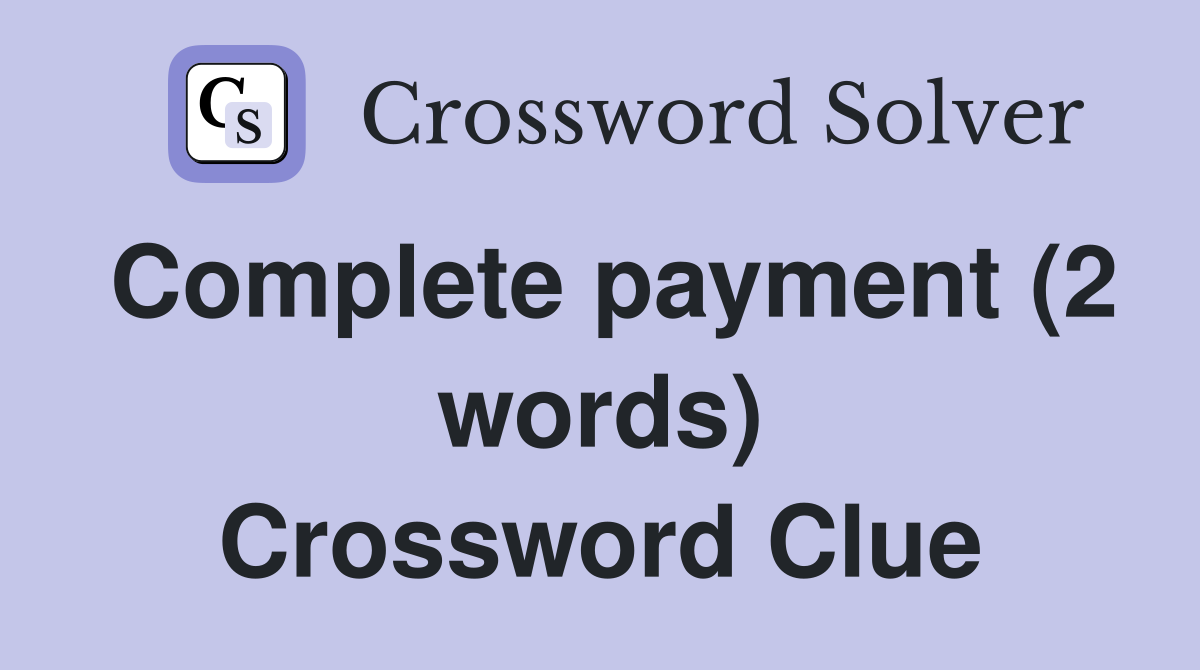 Complete payment (2 words) Crossword Clue