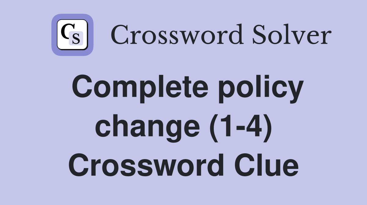 Complete policy change (1-4) Crossword Clue