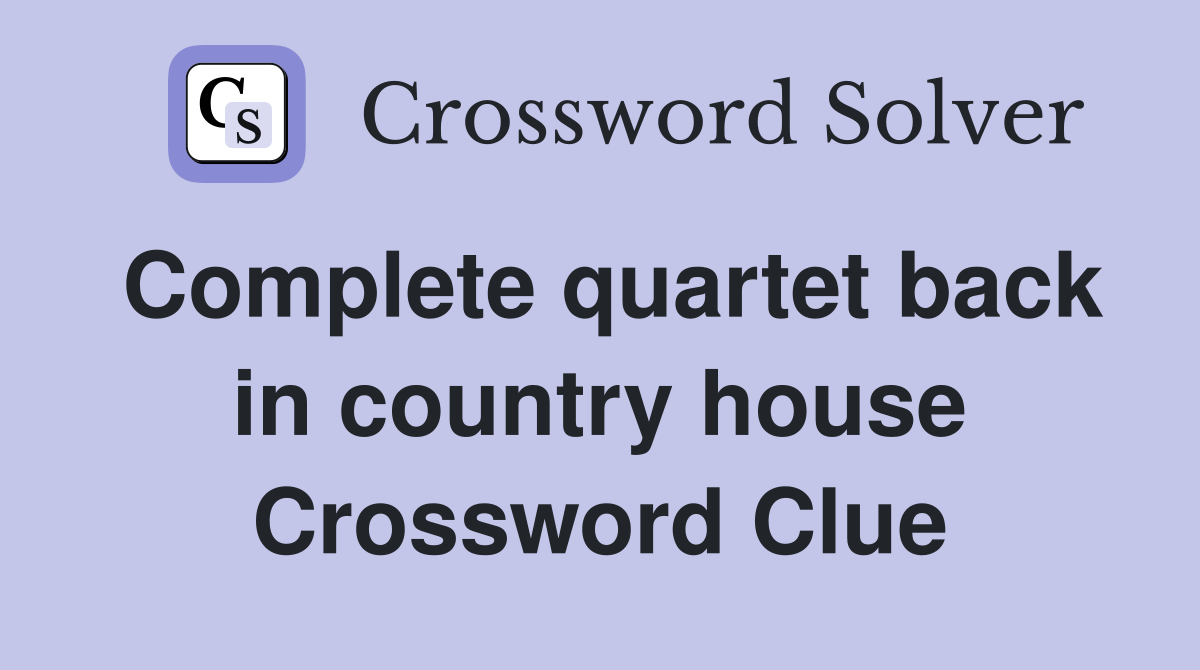 Complete quartet back in country house Crossword Clue