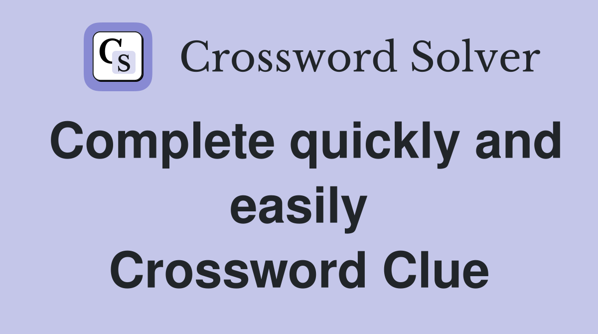 Complete quickly and easily Crossword Clue