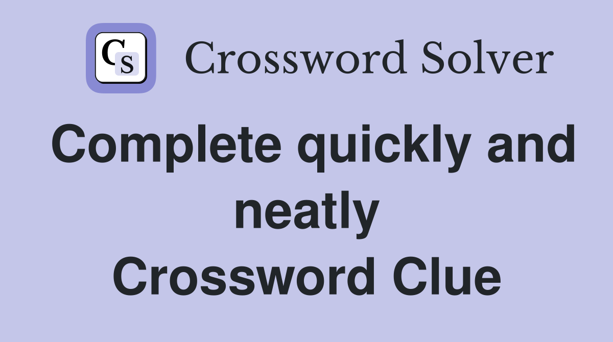 Complete quickly and neatly Crossword Clue