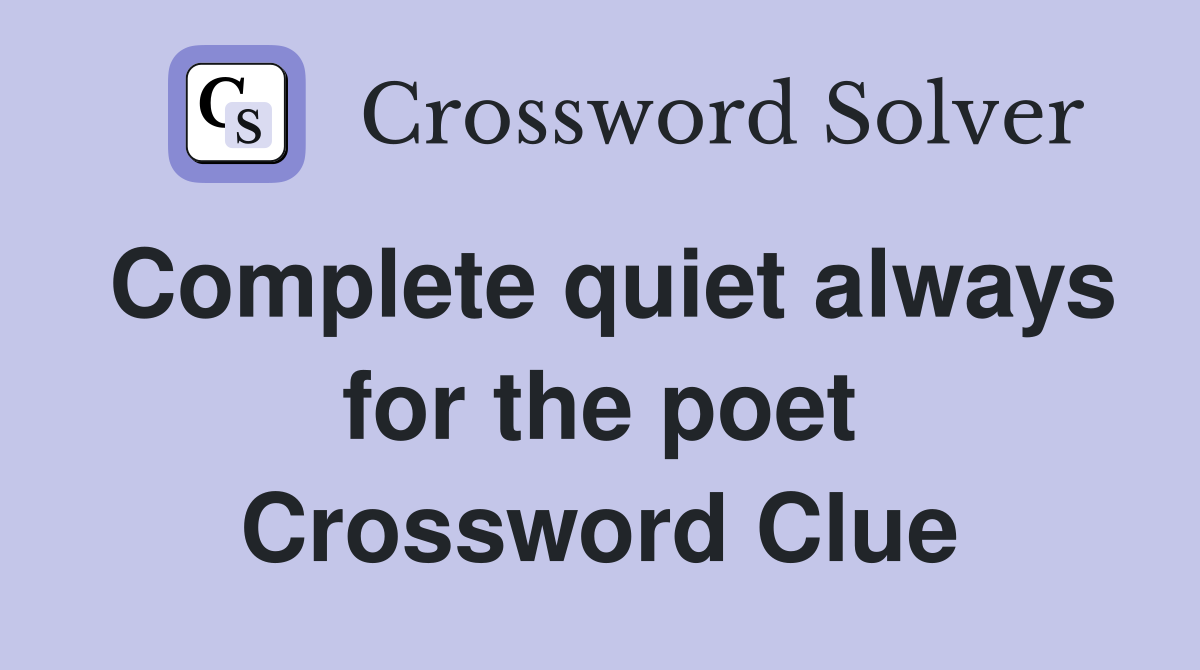 Complete quiet always for the poet Crossword Clue