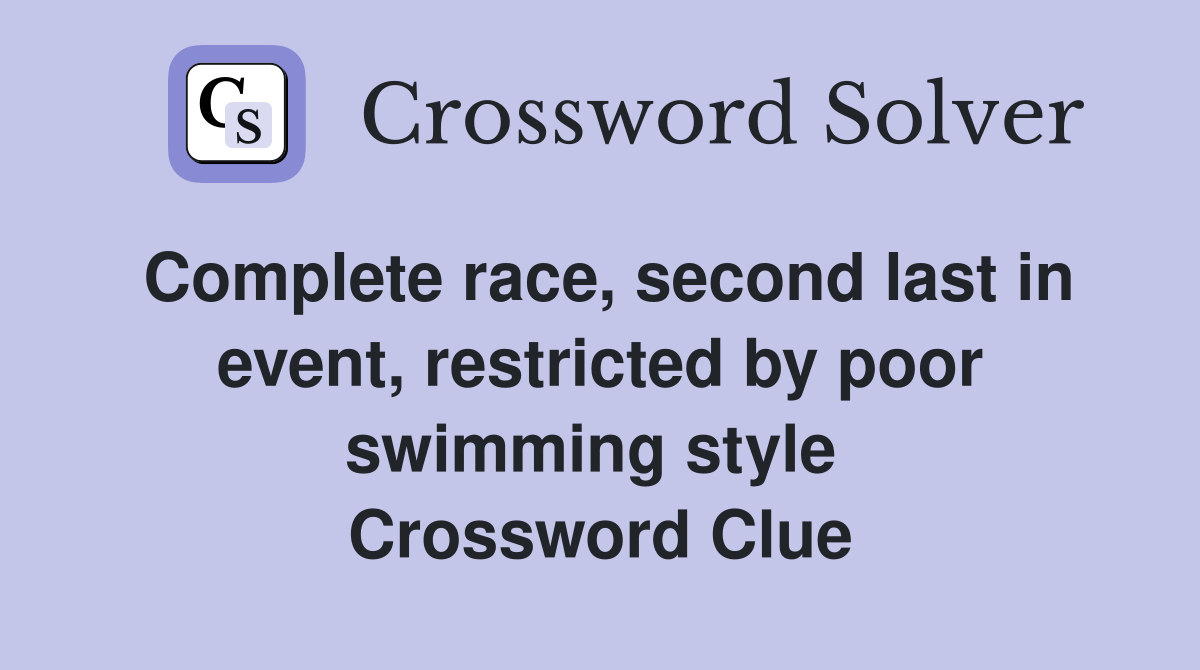 Complete race, second last in event, restricted by poor swimming style  Crossword Clue