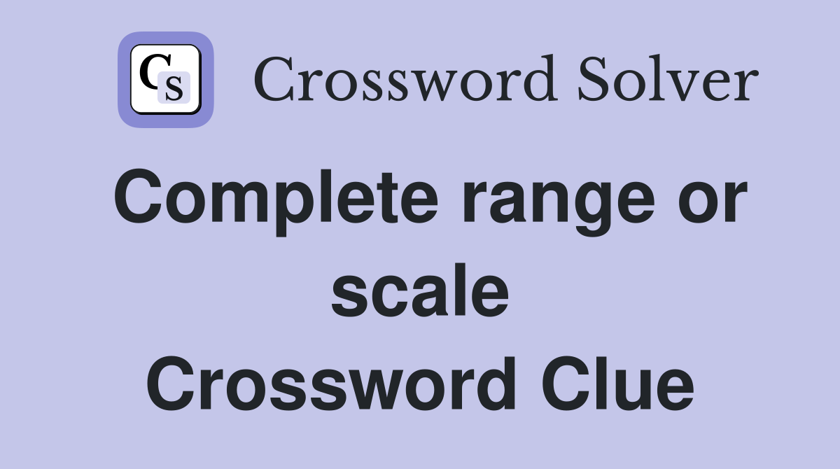 Complete range or scale Crossword Clue