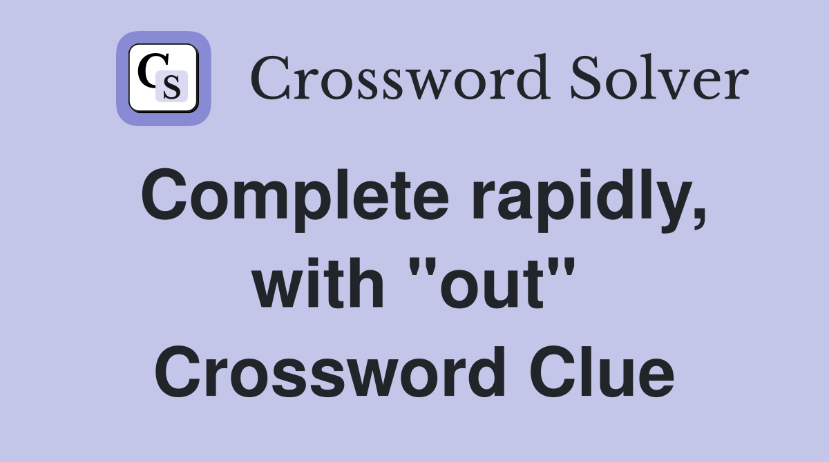 Complete rapidly, with "out" Crossword Clue
