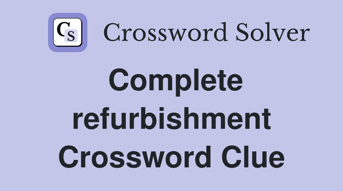 Complete refurbishment Crossword Clue