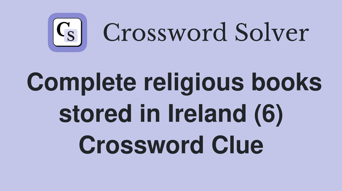 Complete religious books stored in Ireland (6) Crossword Clue