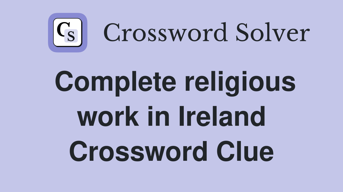 Complete religious work in Ireland Crossword Clue