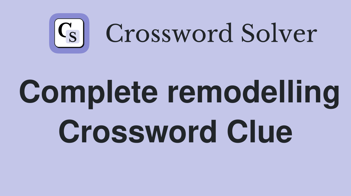Complete remodelling Crossword Clue