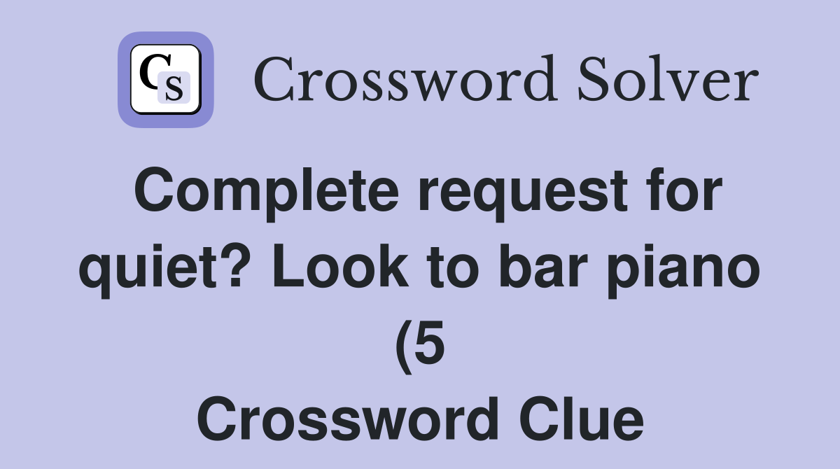 Complete request for quiet? Look to bar piano (5) Crossword Clue Complete request for quiet? Look to bar piano (5) Crossword Clue