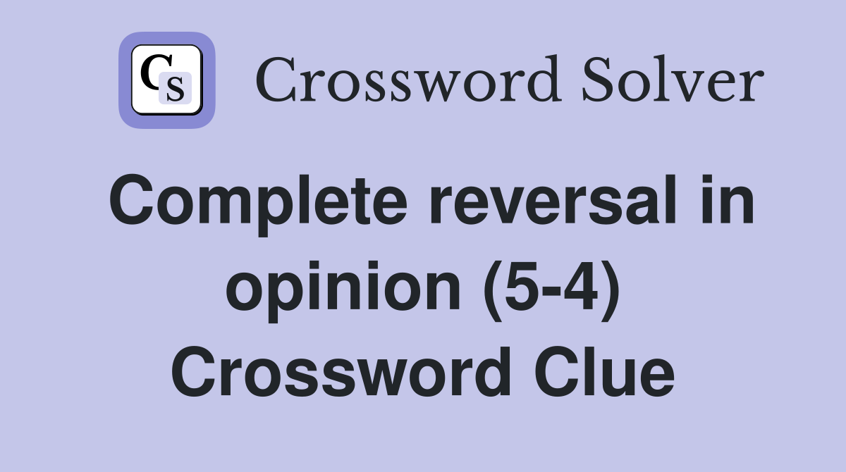 Complete reversal in opinion (5-4) Crossword Clue