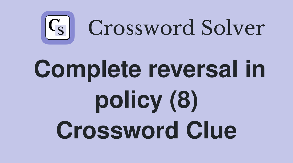 Complete reversal in policy (8) Crossword Clue