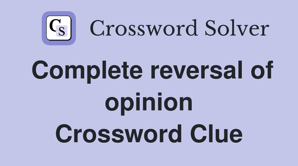 Complete reversal of opinion Crossword Clue