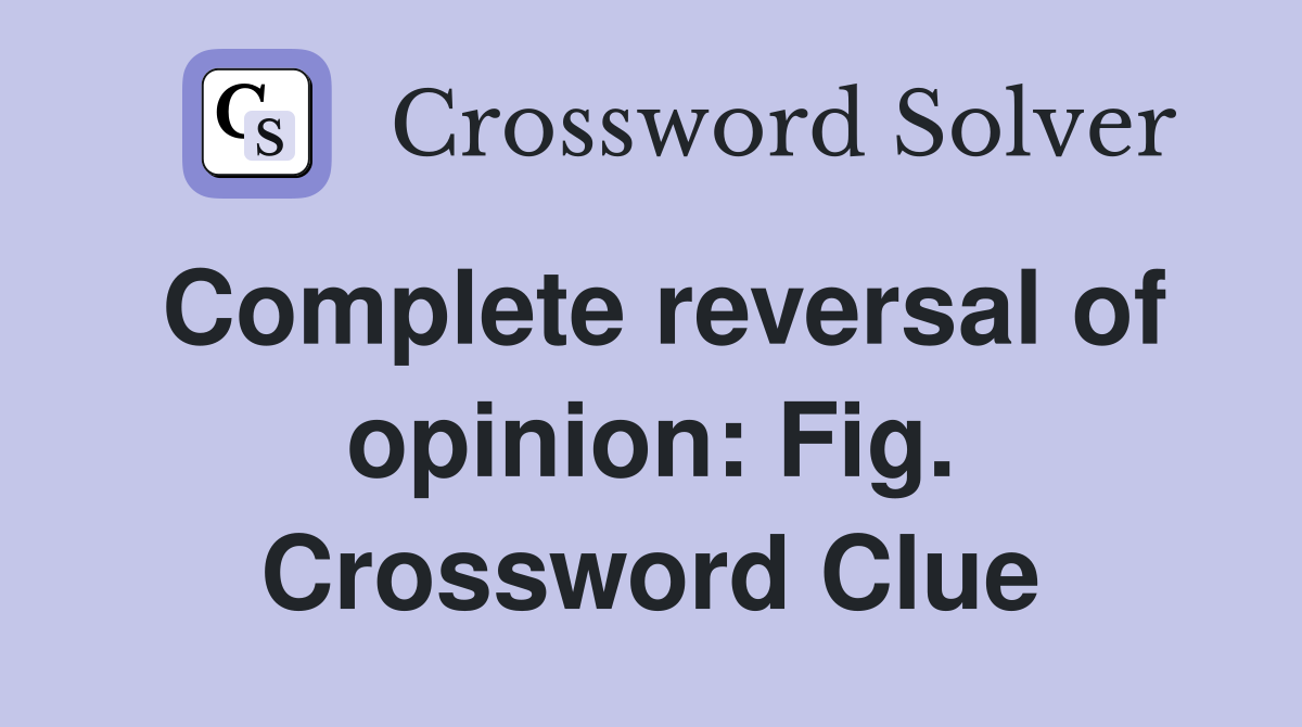 Complete reversal of opinion: Fig. Crossword Clue