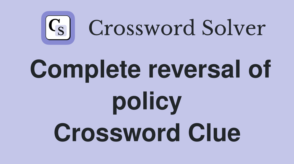 Complete reversal of policy Crossword Clue