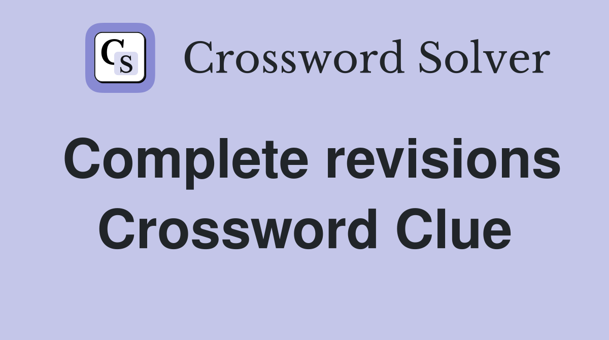 Complete revisions Crossword Clue