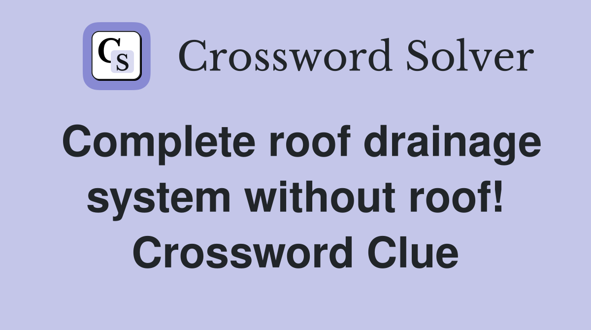 Complete roof drainage system without roof! Crossword Clue