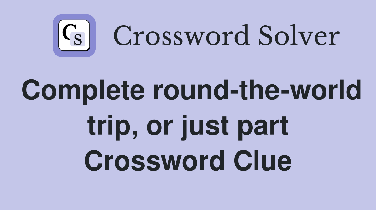 Complete round-the-world trip, or just part Crossword Clue