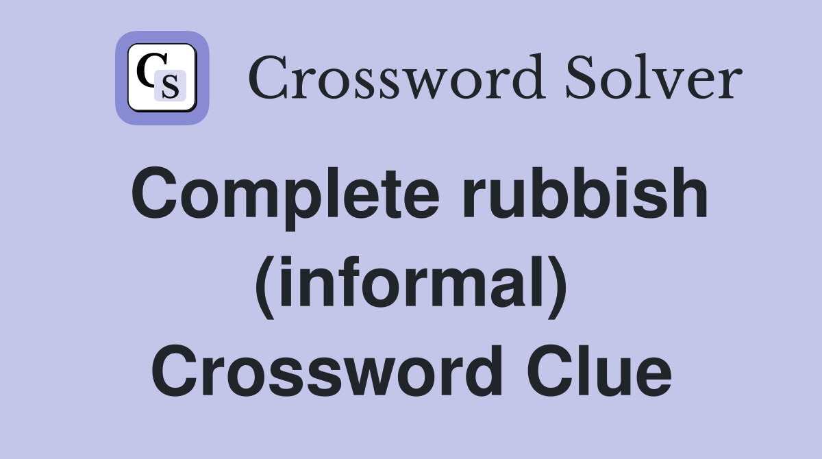 Complete rubbish (informal) Crossword Clue