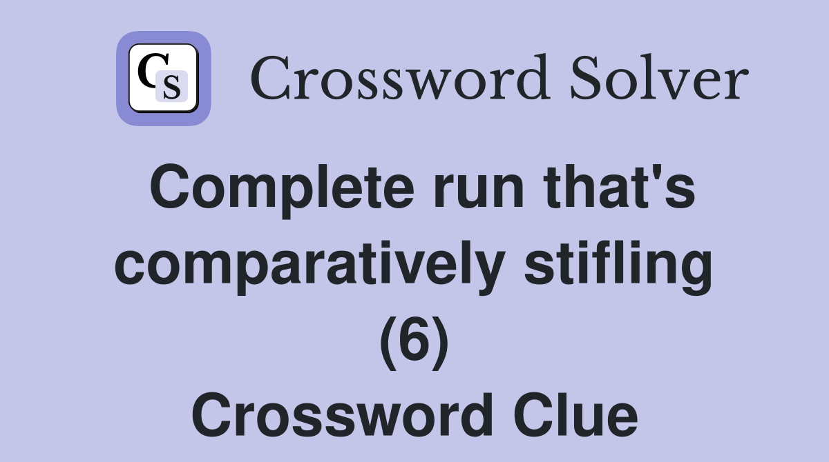Complete run that's comparatively stifling (6) Crossword Clue