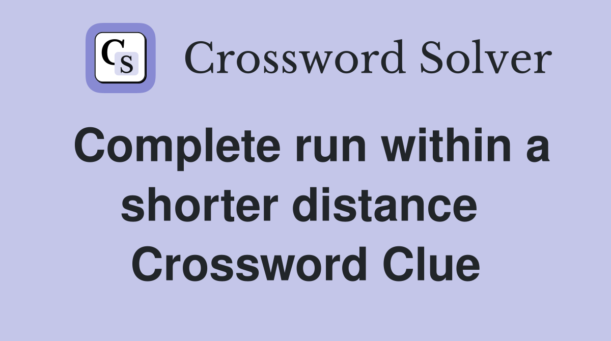 Complete run within a shorter distance  Crossword Clue