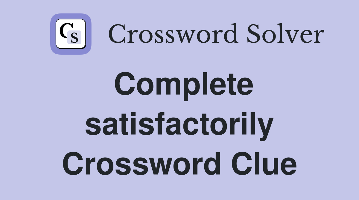 Complete satisfactorily Crossword Clue