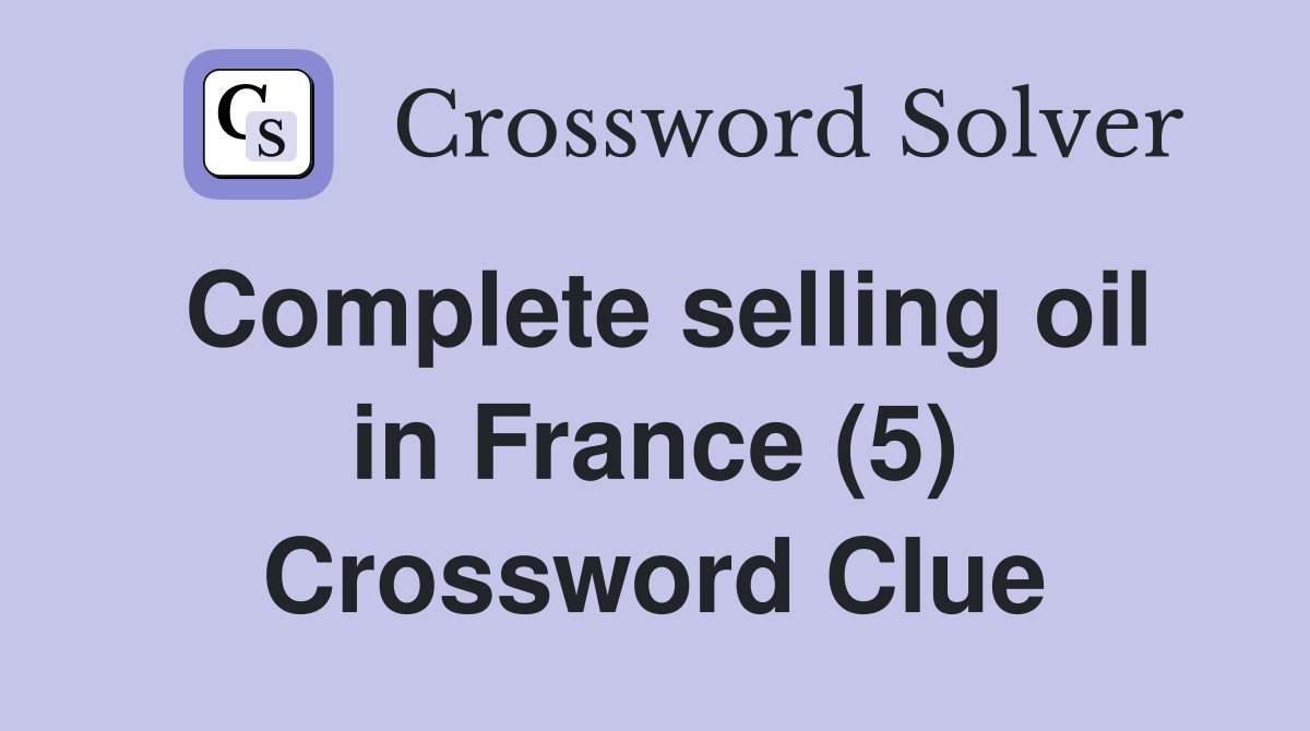 Complete selling oil in France (5) Crossword Clue