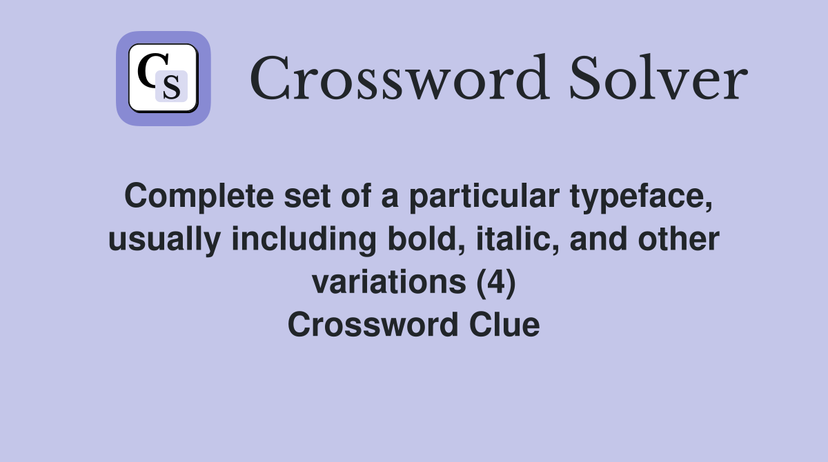 Complete set of a particular typeface, usually including bold, italic, and other variations (4) Crossword Clue