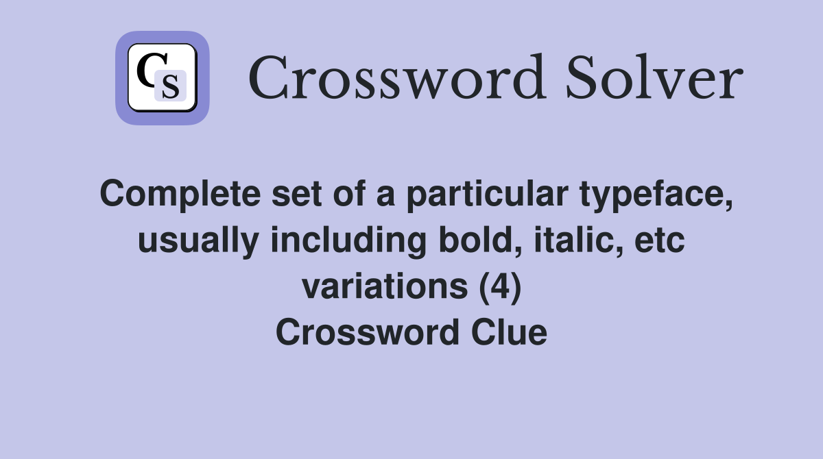Complete set of a particular typeface, usually including bold, italic, etc variations (4) Crossword Clue