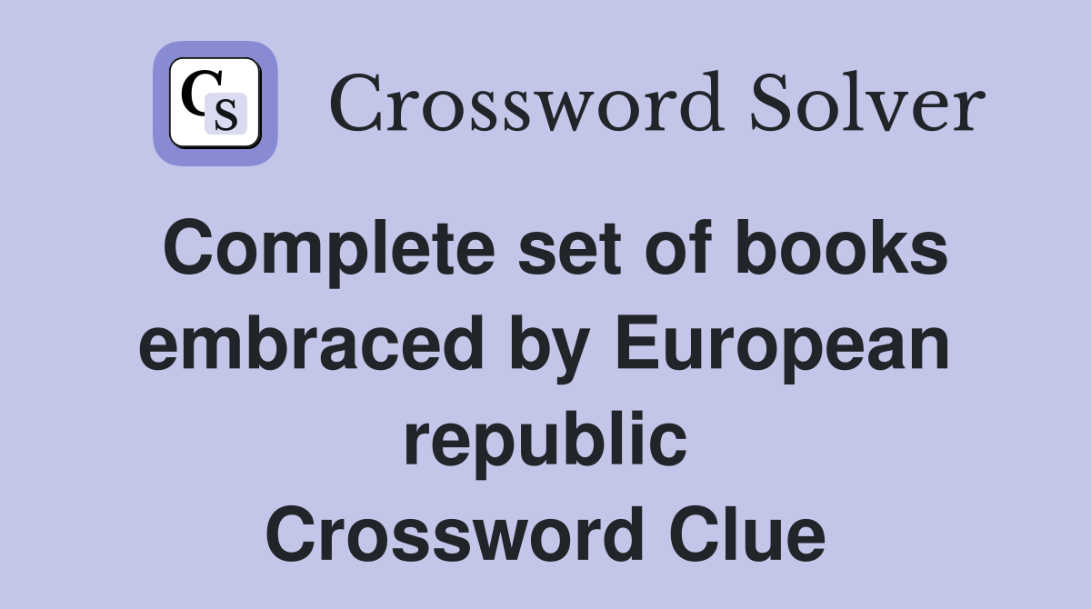 Complete set of books embraced by European republic Crossword Clue