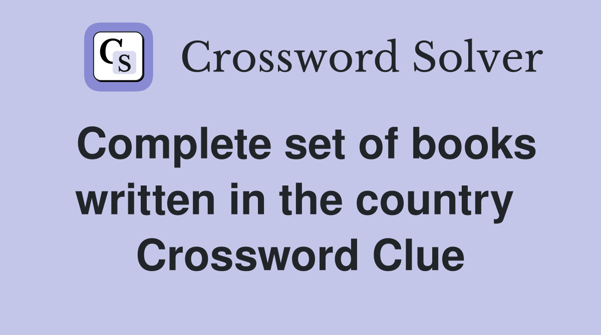 Complete set of books written in the country  Crossword Clue