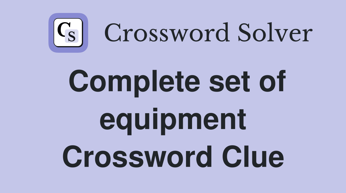 Complete set of equipment Crossword Clue