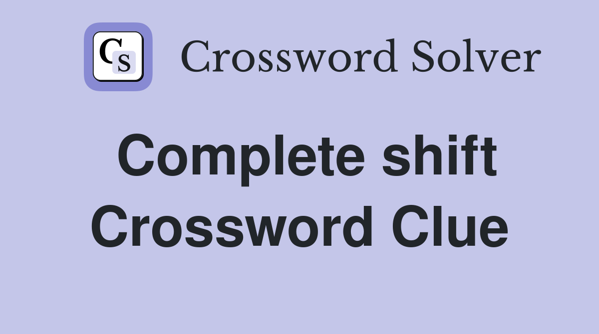 Complete shift Crossword Clue