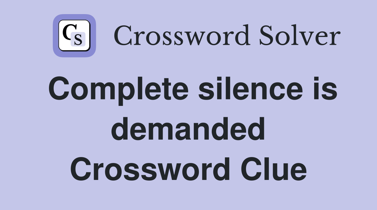 Complete silence is demanded Crossword Clue