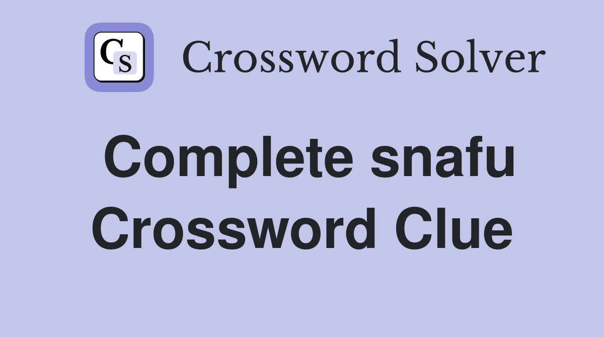 Complete snafu Crossword Clue