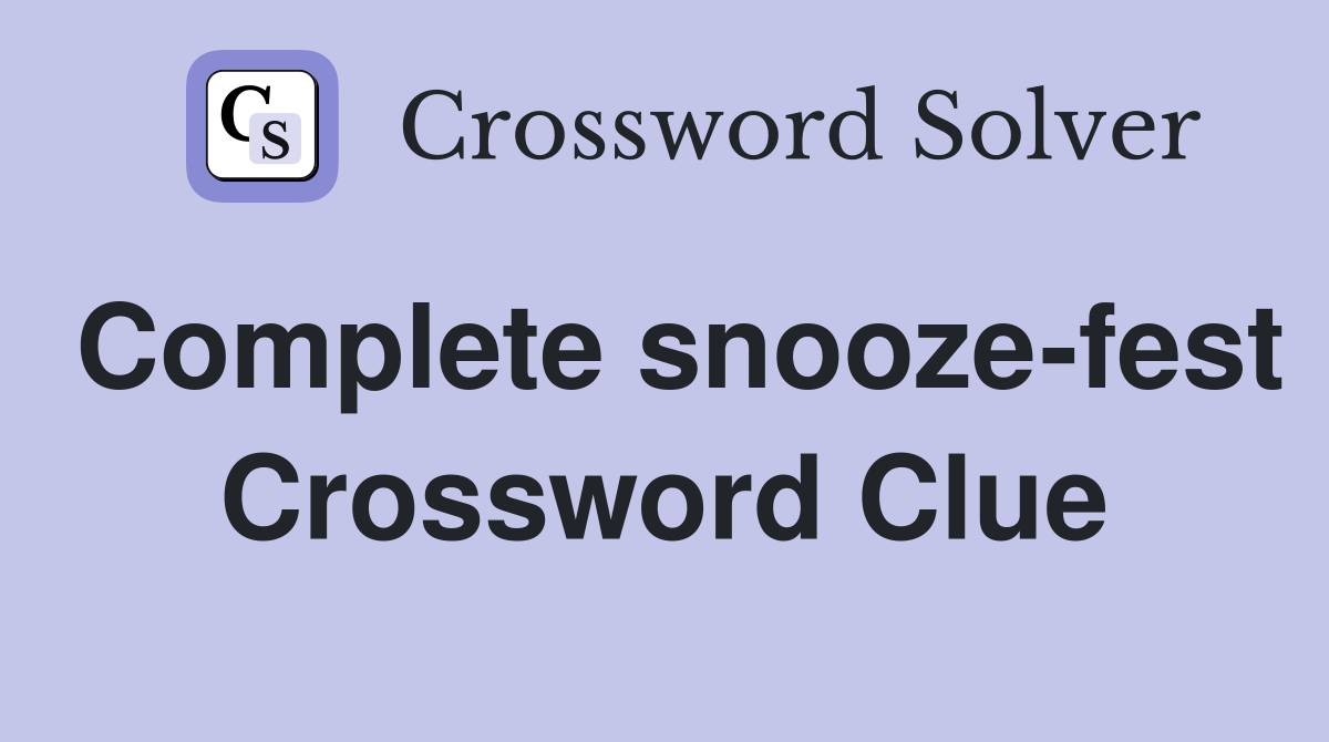 Complete snooze-fest Crossword Clue