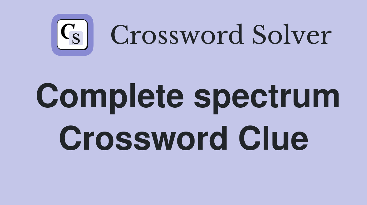 Complete spectrum Crossword Clue