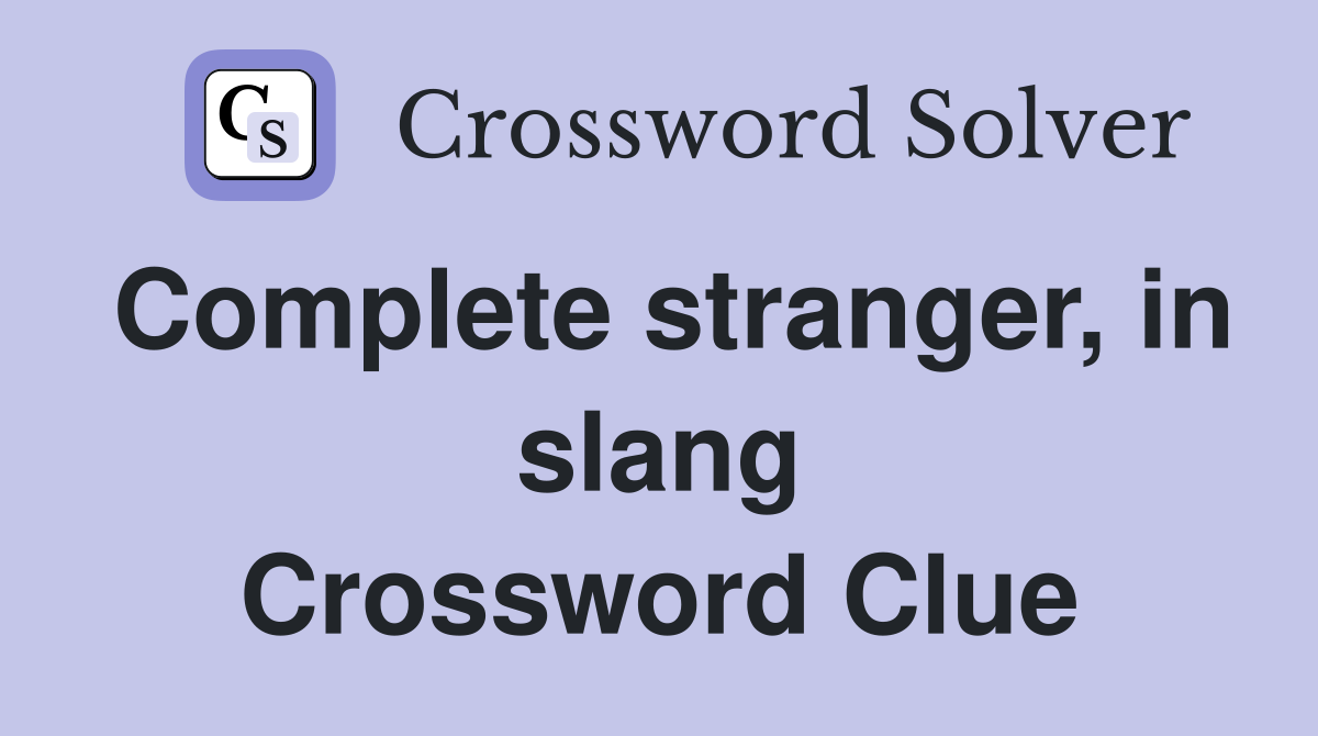 Complete stranger, in slang Crossword Clue