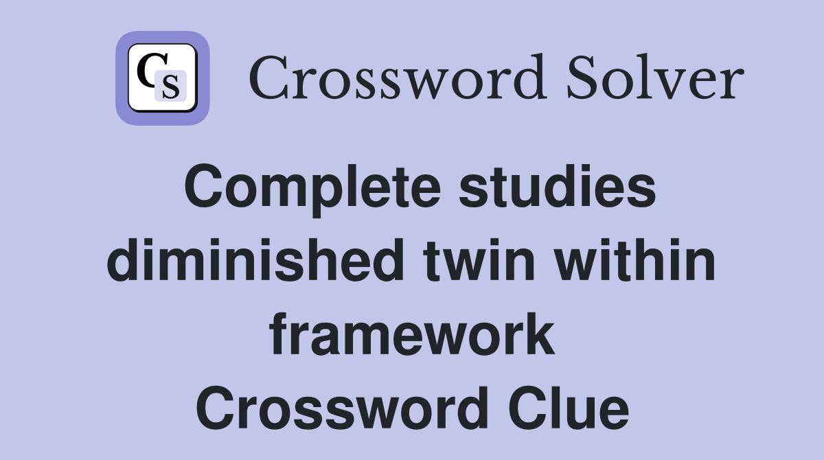 Complete studies diminished twin within framework Crossword Clue