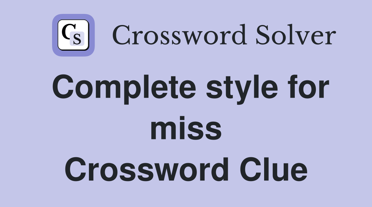 Complete style for miss Crossword Clue