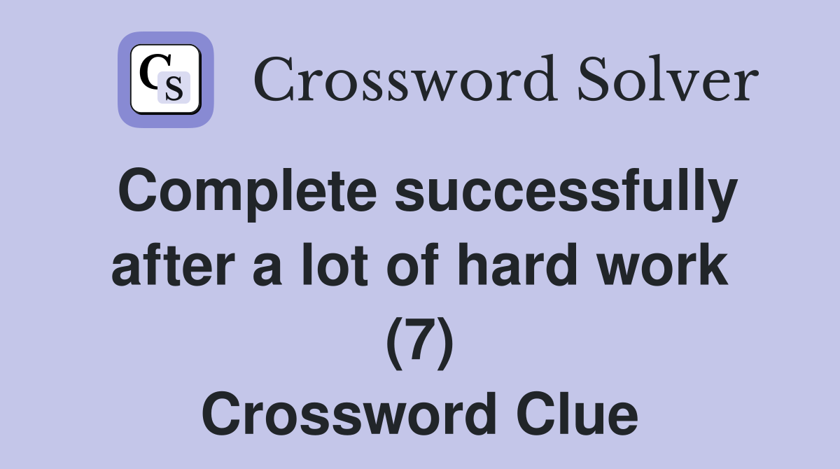 Complete successfully after a lot of hard work (7) Crossword Clue