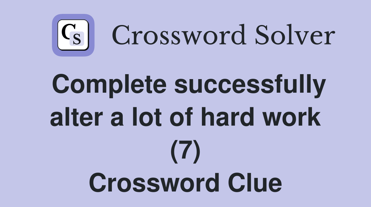 Complete successfully alter a lot of hard work (7) Crossword Clue