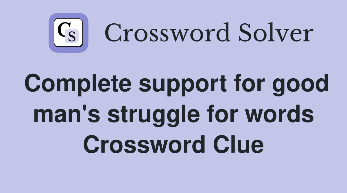 Complete support for good man's struggle for words Crossword Clue