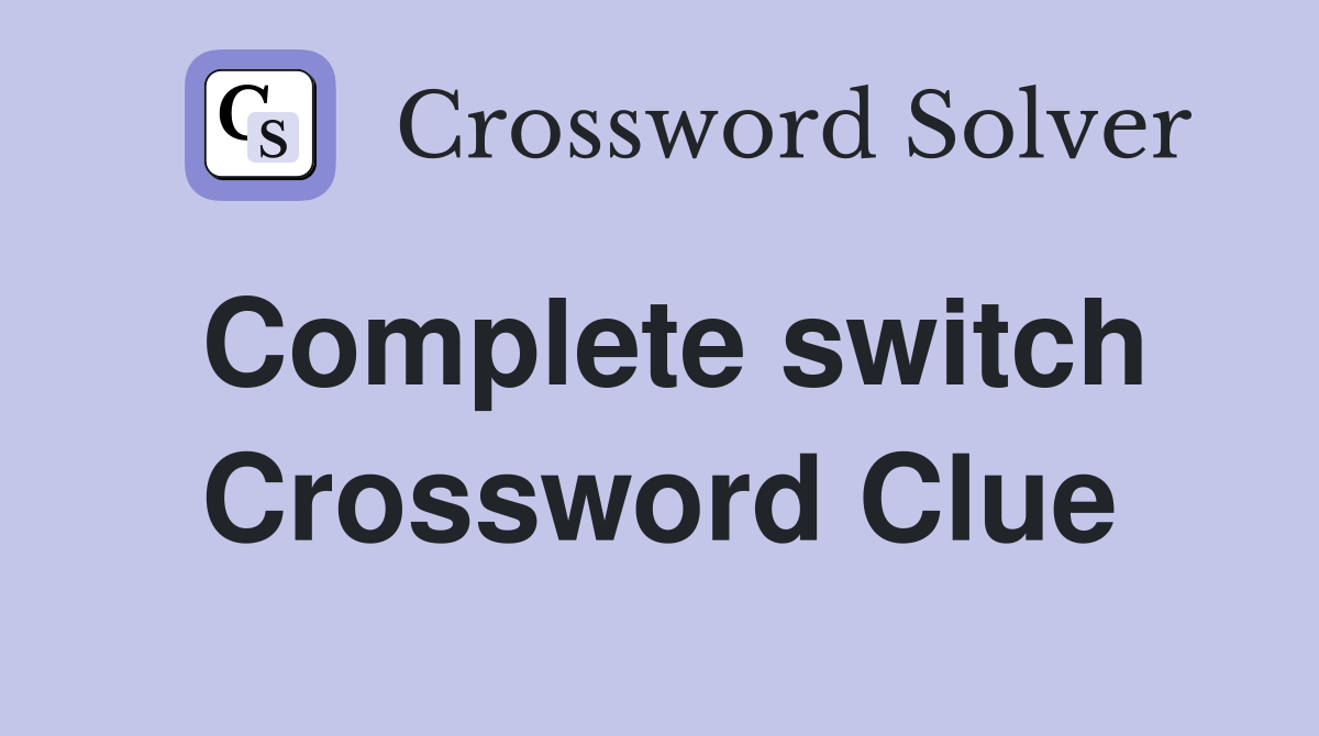 Complete switch Crossword Clue